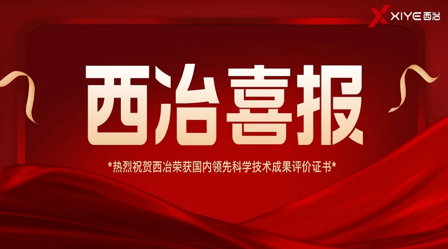 恭喜！西冶两项技术成果荣获国内领先科学技术成果评价证书